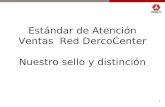 1 Estándar de Atención Ventas Red DercoCenter Nuestro sello y distinción.