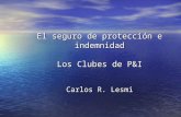 El seguro de protección e indemnidad Los Clubes de P&I Carlos R. Lesmi El seguro de protección e indemnidad Los Clubes de P&I Carlos R. Lesmi.