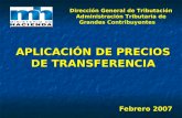 APLICACIÓN DE PRECIOS DE TRANSFERENCIA Febrero 2007 Dirección General de Tributación Administración Tributaria de Grandes Contribuyentes Administración.
