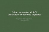 Cómo aumentar el ROI utilizando los medios digitales Congreso de Marketing y Ventas18 de octubre de 2006 Cómo aumentar el ROI utilizando los medios digitales.