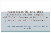 DRA. MAR REBOLLO CALZADA (UNIVERSIDAD DE ALCALÁ) Valoración de una obra literaria de los siglos XVIII-XX: Contexto histórico y aspectos más relevantes.