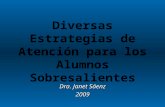 Diversas Estrategias de Atención para los Alumnos Sobresalientes Dra. Janet Sáenz 2009 2009.