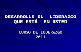 DESARROLLE EL LIDERAZGO QUE ESTÁ EN USTED CURSO DE LODERAZGO 2011.