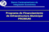 Programa de Financiamiento de Infraestructura Municipal PROMUNI Banco Centroamericano de Integración Económica.