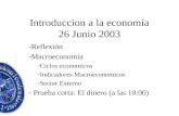 Introduccion a la economía 26 Junio 2003 -Reflexión -Macroeconomía -Ciclos economicos -Indicadores Macroeconomicos -Sector Externo - Prueba corta: El.