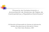 Proyecto de Fortalecimiento y Armonización de Sistemas de Pagos de Centroamérica y República Dominicana VII Reunión de Responsables de Sistemas de Información.