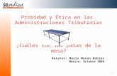 1 Probidad y Ética en las Administraciones Tributarias Relator: Mario Moren Robles México, Octubre 2008 ¿Cuáles son las patas de la mesa?