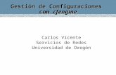 Gestión de Configuraciones con cfengine Carlos Vicente Servicios de Redes Universidad de Oregón.