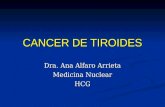 CANCER DE TIROIDES Dra. Ana Alfaro Arrieta Medicina Nuclear HCG.