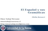 El Español y sus Gramáticas Ofelia Kovacci Omar Sabaj Meruane omarsabaj@userena.cl .