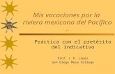 Mis vacaciones por la riviera mexicana del Pacífico – Práctica con el pretérito del indicativo Prof. L.P. López San Diego Mesa College.