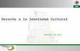 Febrero de 2011 Derecho a la Identidad Cultural. Identidad Cultural El borrador de los derechos culturales la define como: Conjunto de referencias culturales.