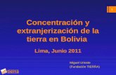 Concentración y extranjerización de la tierra en Bolivia Lima, Junio 2011 Miguel Urioste (Fundación TIERRA) 1.