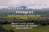 Experiencia del Valle del Cauca Nhora Lucia Arias. Secretaria de Salud Departamental Bogotá, Mayo 27 de 2005 De la APS Local a la Política de Salud Integral.