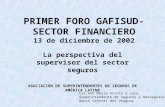 PRIMER FORO GAFISUD- SECTOR FINANCIERO 13 de diciembre de 2002 La perspectiva del supervisor del sector seguros ASOCIACIÓN DE SUPERINTENDENTES DE SEGUROS.