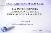 1 CONFERENCIA MAGISTRAL LA INTELIGENCIA EMOCIONAL EN LA EDUCACIÓN Y LA SALUD Dr. Ernesto Horna Figueroa Lima - 2008 EXPOSITOR.
