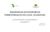 DINÁMICAS ECONÓMICAS TERRITORIALES EN LOJA, ECUADOR: ¿crecimiento sustentable o pasajero? José Poma Sinda Castro.