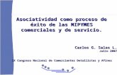 Asociatividad como proceso de éxito de las MIPYMES comerciales y de servicio. Carlos G. Salas L. Julio 2007 IX Congreso Nacional de Comerciantes Detallistas.