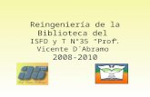 Reingeniería de la Biblioteca del ISFD y T N°35 Prof. Vicente D´Abramo 2008-2010.