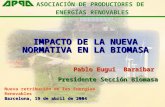 IMPACTO DE LA NUEVA NORMATIVA EN LA BIOMASA Pablo Eugui Baraibar Presidente Sección Biomasa Barcelona, 19 de abril de 2004 Nueva retribución de las Energías.
