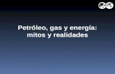 Petróleo, gas y energía: mitos y realidades. Mitos de la industria del petróleo y el gas 1.El mundo se está quedando sin petróleo y sin gas. 2.La industria.