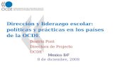 Dirección y liderazgo escolar: políticas y prácticas en los países de la OCDE Beatriz Pont Directora de Projecto OCDE Mexico DF 8 de diciembre, 2008.