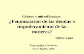 Género y microfinanzas ¿Feminización de las deudas o empoderamiento de las mujeres? Silvia Lara Tegucigalpa, Honduras 18 de Agosto, 2006.