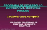 ACOPI PRESIDENCIA NACIONAL1 PROGRAMA DE DESARROLLO EMPRESARIAL SECTORIAL PRODES Cooperar para competir ASOCIACION COLOMBIANA DE MEDIANAS Y PEQUEÑAS INDUSTRIAS.