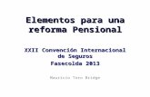 Elementos para una reforma Pensional XXII Convención Internacional de Seguros Fasecolda 2013 Mauricio Toro Bridge.