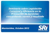 Montevideo, Octubre 2012 Seminario sobre Legislación Catastral y Eficiencia en la Prestación de Servicios: concordando norma y resultado.