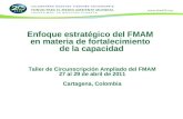 Enfoque estratégico del FMAM en materia de fortalecimiento de la capacidad Taller de Circunscripción Ampliado del FMAM 27 al 29 de abril de 2011 Cartagena,