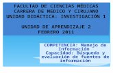 FACULTAD DE CIENCIAS MÉDICAS CARRERA DE MEDICO Y CIRUJANO UNIDAD DIDÁCTICA: INVESTIGACIÓN 1 UNIDAD DE APRENDIZAJE 2 FEBRERO 2011 COMPETENCIA: Manejo de.