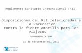 Organización Panamericana de la Salud Reglamento Sanitario Internacional (RSI) Disposiciones del RSI relacionadas a la vacunación contra la fiebre amarilla.