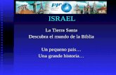ISRAEL La Tierra Santa La Tierra Santa Descubra el mundo de la Biblia Un pequeno pais… Una grande historia…