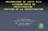 UNIVERSIDAD DE COSTA RICA VICERRECTORÍA DE INVESTIGACIÓN GESTIÓN DE LA INVESTIGACIÓN DR. HENNING JENSEN Vicerrector de Investigación DRA. JULIETA CARRANZA.