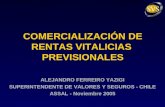 COMERCIALIZACIÓN DE RENTAS VITALICIAS PREVISIONALES ALEJANDRO FERREIRO YAZIGI SUPERINTENDENTE DE VALORES Y SEGUROS - CHILE ASSAL - Noviembre 2005.