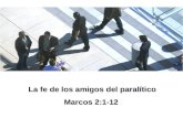 La fe de los amigos del paralítico Marcos 2:1-12 La fe de los amigos del paralítico Marcos 2:1-12.