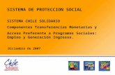 SISTEMA DE PROTECCION SOCIAL SISTEMA CHILE SOLIDARIO Componentes Transferencias Monetarias y Acceso Preferente a Programas Sociales: Empleo y Generación.