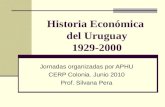 Historia Económica del Uruguay 1929-2000 Jornadas organizadas por APHU CERP Colonia. Junio 2010 Prof. Silvana Pera.