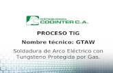 PROCESO TIG Nombre técnico: GTAW Soldadura de Arco Eléctrico con Tungsteno Protegida por Gas.