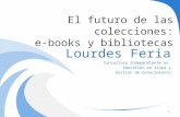 El futuro de las colecciones: e-books y bibliotecas Lourdes Feria Consultora Independiente en Educación en línea y Gestión de Conocimiento 1.