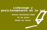 Liderazgo y posicionamiento en la red Antoni Gutiérrez-Rubí 24 de julio Dones en Xarxa.