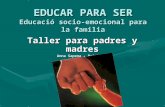 EDUCAR PARA SER Educació socio-emocional para la familia Taller para padres y madres Anna Sapena - Psicòloga SPE A-11.