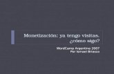 Monetización: ya tengo visitas. ¿cómo sigo? WordCamp Argentina 2007 Por Ismael Briasco.