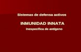 Sistemas de defensa activos INMUNIDAD INNATA Inespecífica de antígeno.