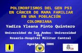 Yadira Yleana Pinto Quintero Universidad de los Andes- Universidad del Rosario-Hospital Militar Central Agosto de 2006 POLIMORFISMOS DEL GEN P53 EN CÁNCER.