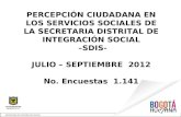 PERCEPCIÓN CIUDADANA EN LOS SERVICIOS SOCIALES DE LA SECRETARIA DISTRITAL DE INTEGRACIÓN SOCIAL –SDIS- JULIO – SEPTIEMBRE 2012 No. Encuestas 1.141.