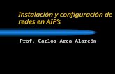Instalación y configuración de redes en AIPs Prof. Carlos Arca Alarcón.