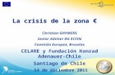 1 Christian GHYMERS Senior Adviser DG ECFIN Comisión Europea, Bruselas CELARE y Fundación Konrad Adenauer-Chile Santiago de Chile 14 de diciembre 2011.