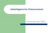 Inteligencia Emocional Diciembre de 2002. Inteligencia Emocional Objetivo Comprender los conceptos y componentes esenciales del modelo de Inteligencia.